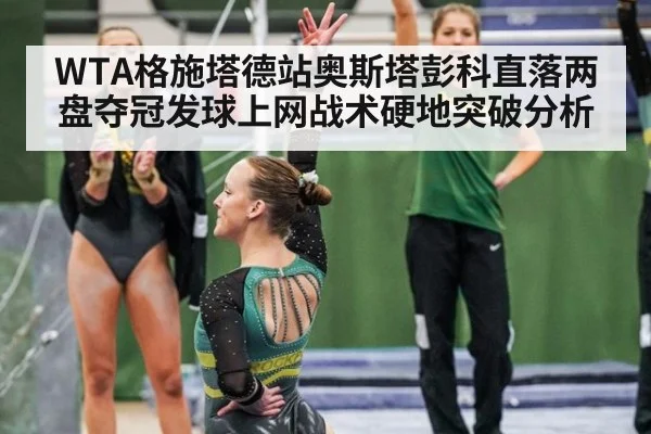 WTA格施塔德站奥斯塔彭科直落两盘夺冠发球上网战术硬地突破分析