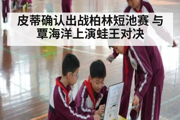 皮蒂确认出战柏林短池赛 与覃海洋上演蛙王对决