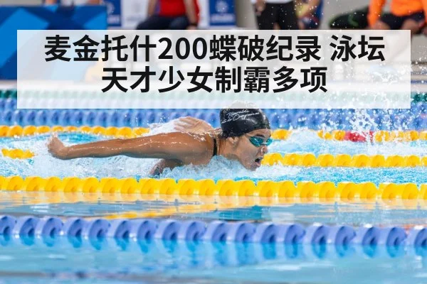 麦金托什200蝶破纪录 泳坛天才少女制霸多项