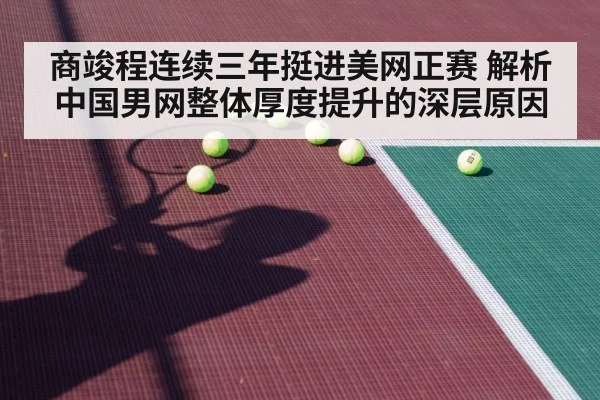 商竣程连续三年挺进美网正赛 解析中国男网整体厚度提升的深层原因